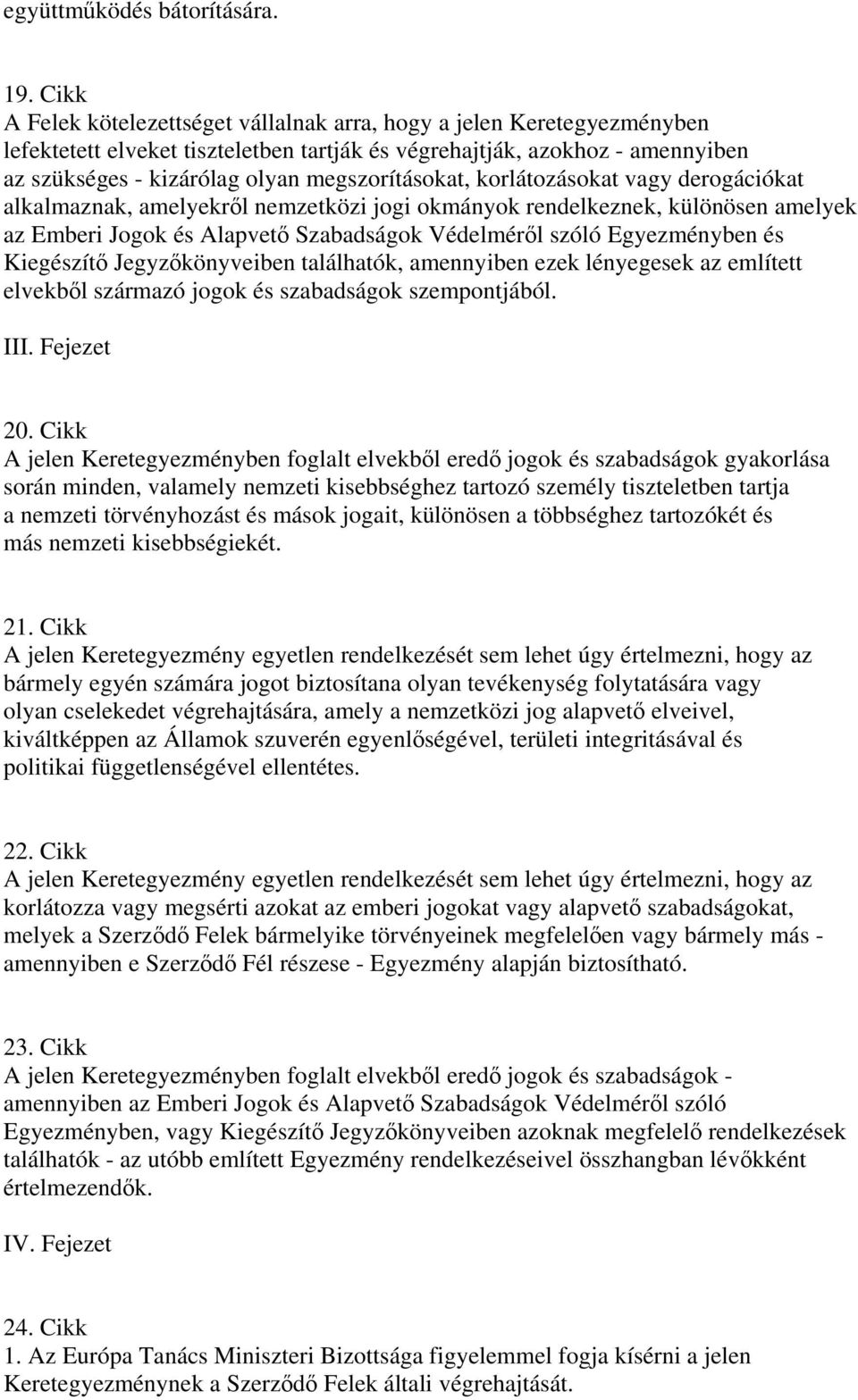 megszorításokat, korlátozásokat vagy derogációkat alkalmaznak, amelyekrl nemzetközi jogi okmányok rendelkeznek, különösen amelyek az Emberi Jogok és Alapvet Szabadságok Védelmérl szóló Egyezményben