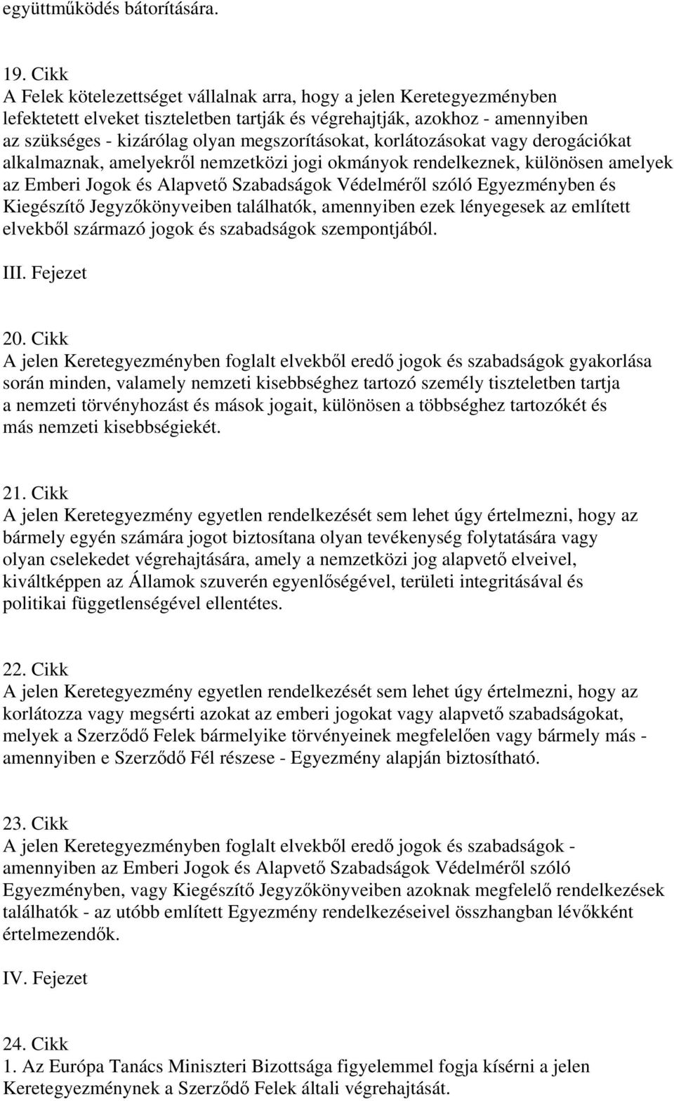 megszorításokat, korlátozásokat vagy derogációkat alkalmaznak, amelyekrl nemzetközi jogi okmányok rendelkeznek, különösen amelyek az Emberi Jogok és Alapvet Szabadságok Védelmérl szóló Egyezményben