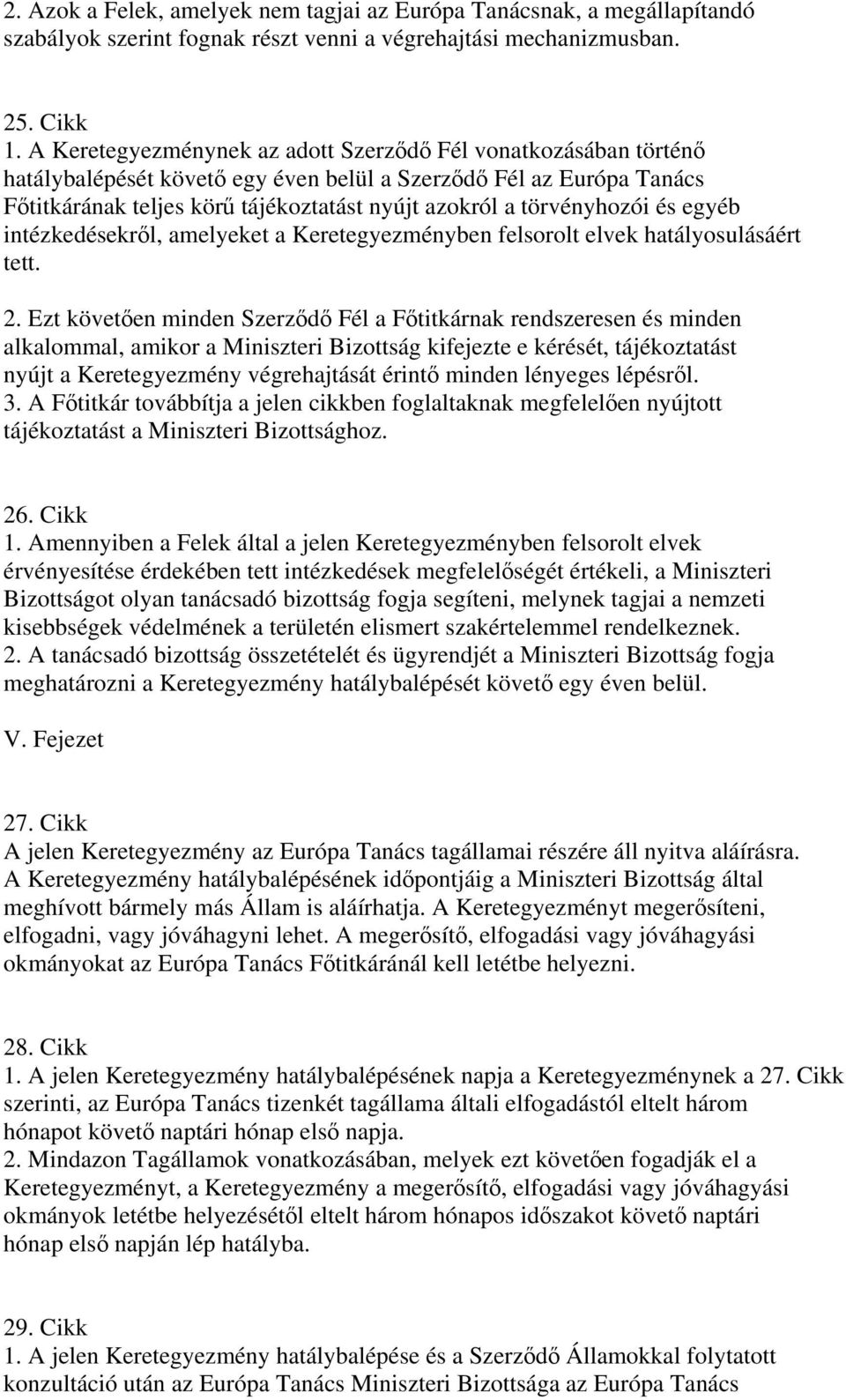 egyéb intézkedésekrl, amelyeket a Keretegyezményben felsorolt elvek hatályosulásáért tett. 2.