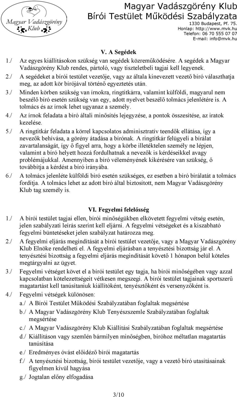 / A segédeket a bírói testület vezetője, vagy az általa kinevezett vezető bíró választhatja meg, az adott kör bírójával történő egyeztetés után. 3.
