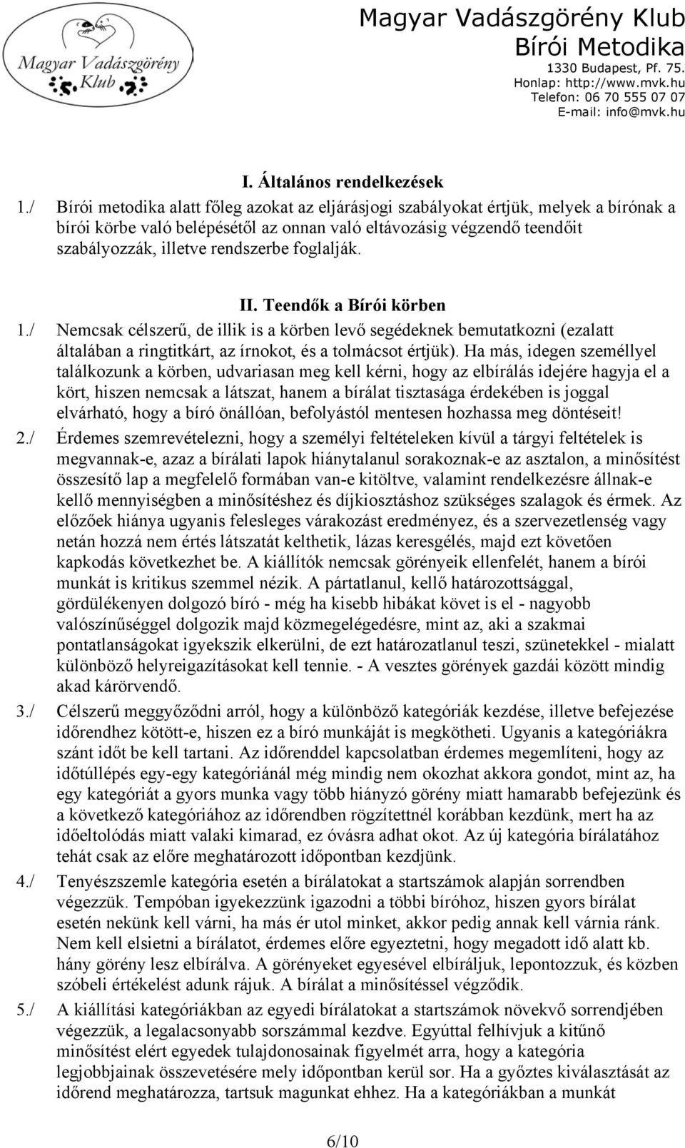 foglalják. II. Teendők a Bírói körben 1./ Nemcsak célszerű, de illik is a körben levő segédeknek bemutatkozni (ezalatt általában a ringtitkárt, az írnokot, és a tolmácsot értjük).