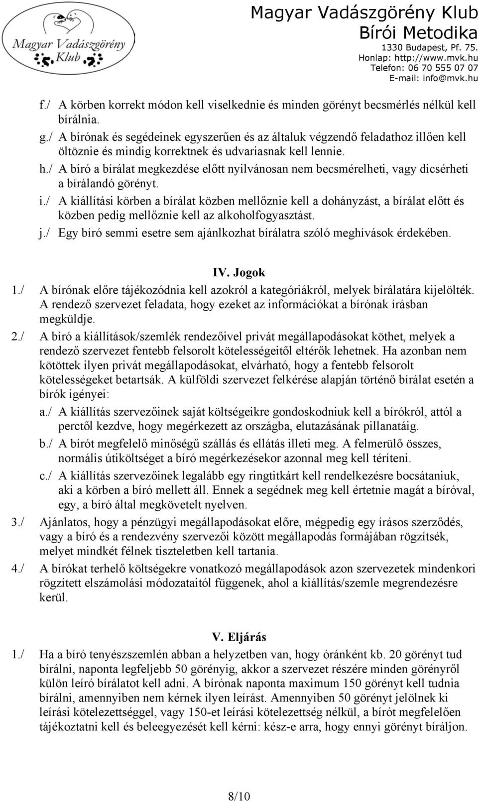 / A bíró a bírálat megkezdése előtt nyilvánosan nem becsmérelheti, vagy dicsérheti a bírálandó görényt. i.