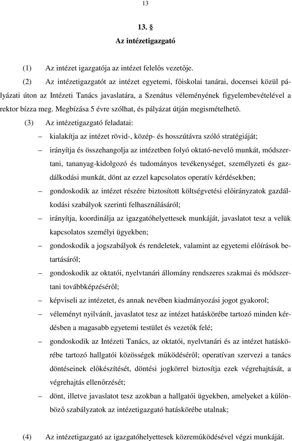 Megbízása 5 évre szólhat, és pályázat útján megismételhető.
