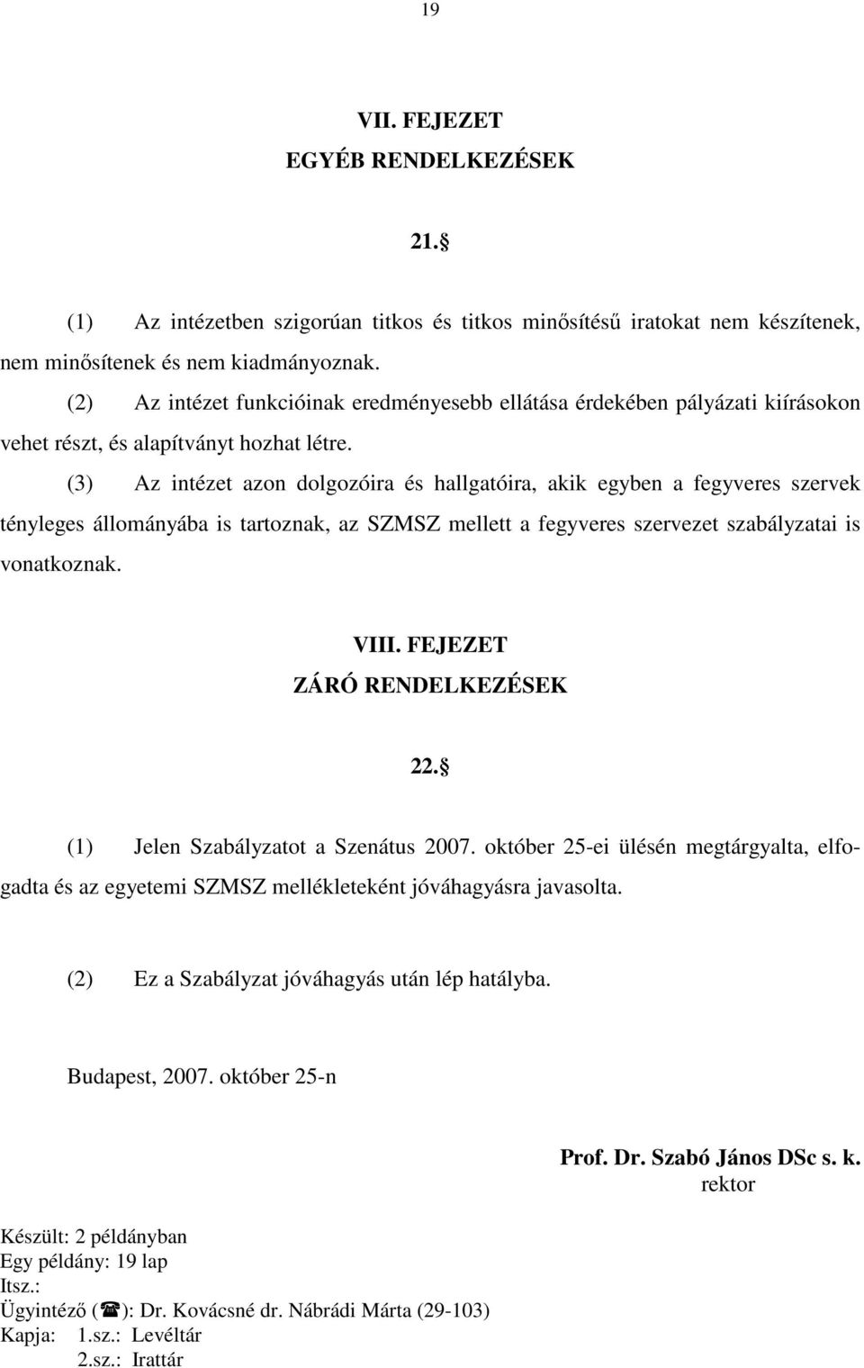 (3) Az intézet azon dolgozóira és hallgatóira, akik egyben a fegyveres szervek tényleges állományába is tartoznak, az SZMSZ mellett a fegyveres szervezet szabályzatai is vonatkoznak. VIII.