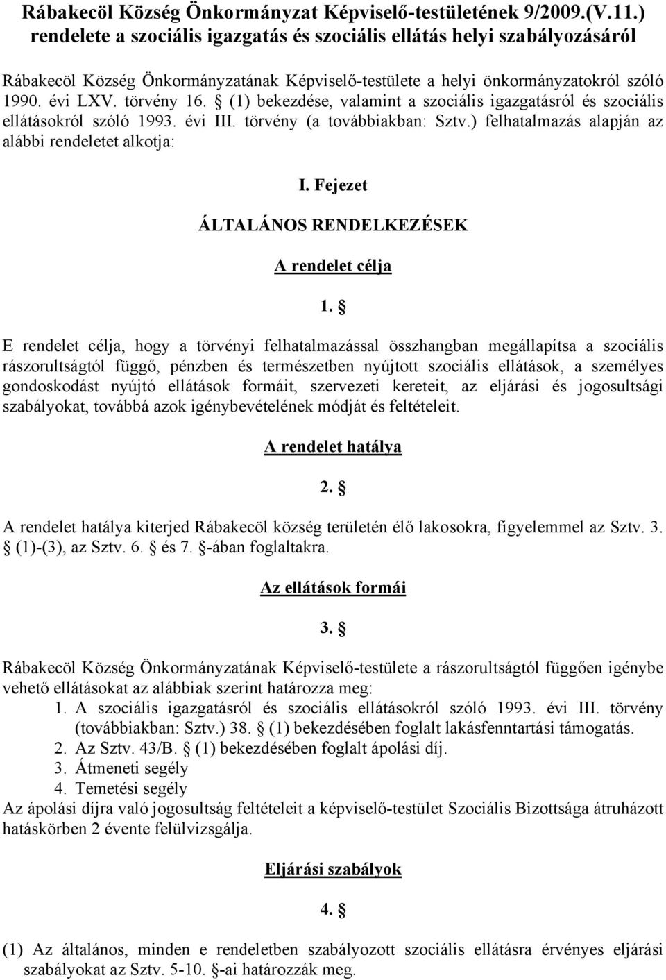 (1) bekezdése, valamint a szociális igazgatásról és szociális ellátásokról szóló 1993. évi III. törvény (a továbbiakban: Sztv.) felhatalmazás alapján az alábbi rendeletet alkotja: I.