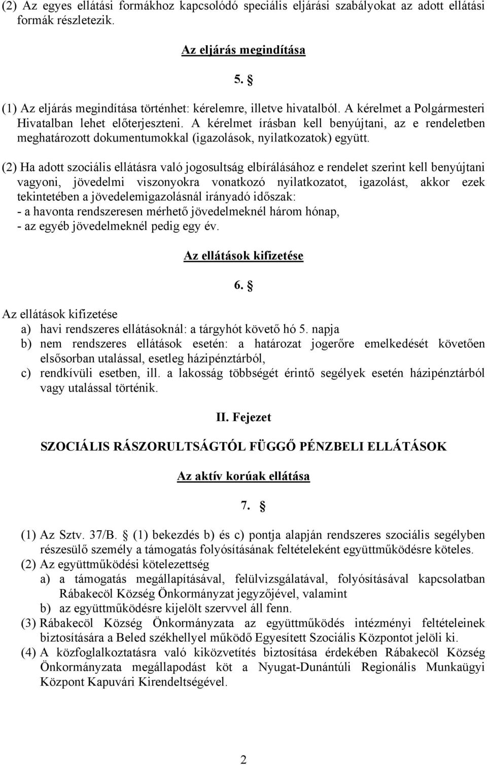 A kérelmet írásban kell benyújtani, az e rendeletben meghatározott dokumentumokkal (igazolások, nyilatkozatok) együtt.