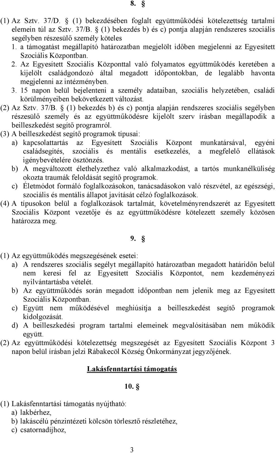 2. Az Egyesített Szociális Központtal való folyamatos együttműködés keretében a kijelölt családgondozó által megadott időpontokban, de legalább havonta megjelenni az intézményben. 3.