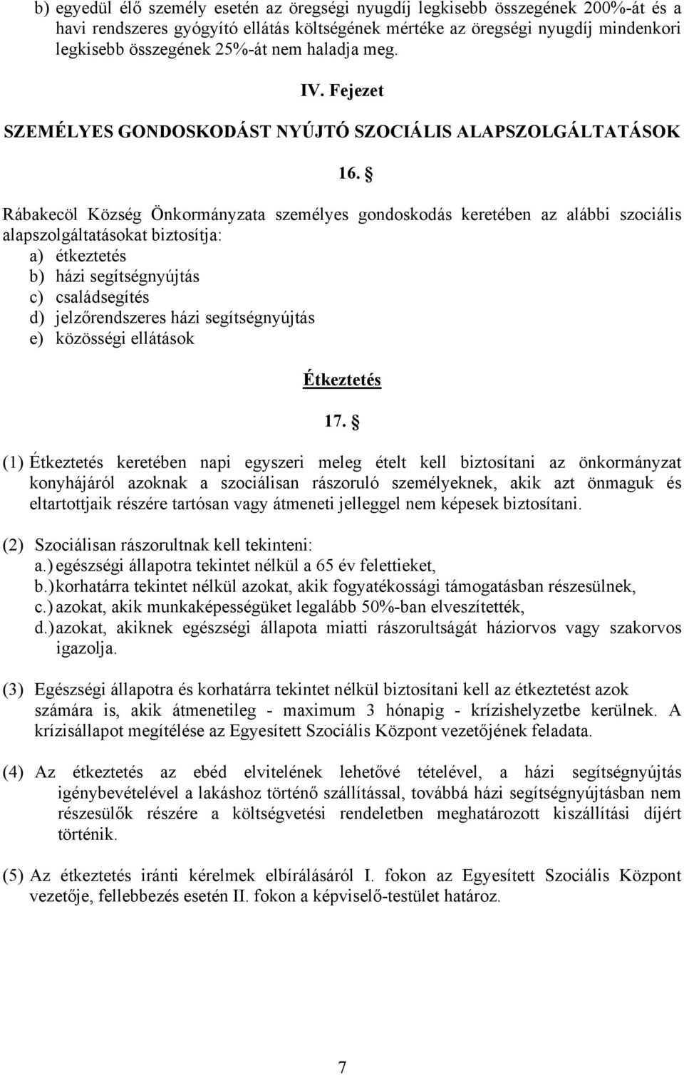 Rábakecöl Község Önkormányzata személyes gondoskodás keretében az alábbi szociális alapszolgáltatásokat biztosítja: a) étkeztetés b) házi segítségnyújtás c) családsegítés d) jelzőrendszeres házi