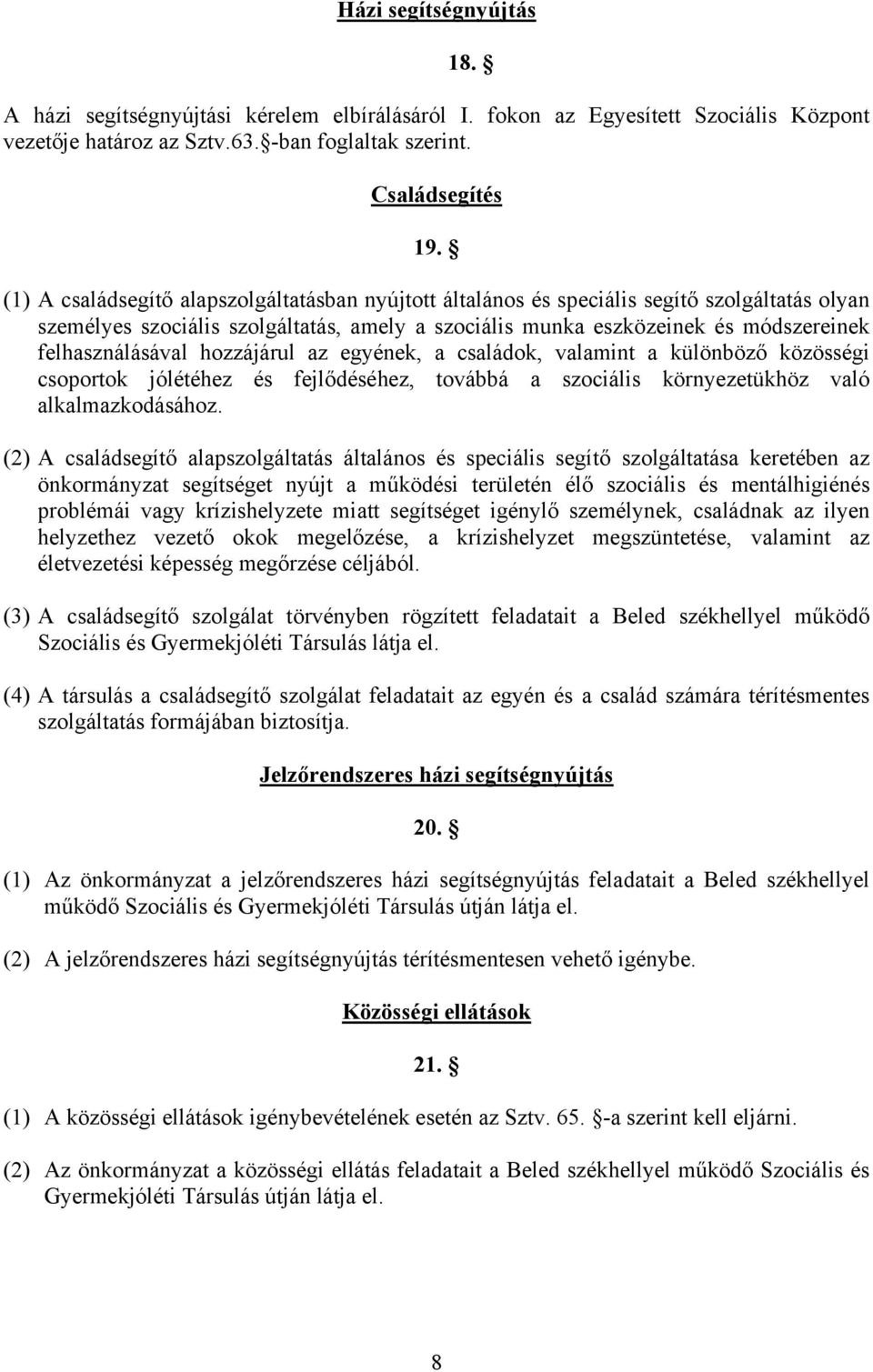 hozzájárul az egyének, a családok, valamint a különböző közösségi csoportok jólétéhez és fejlődéséhez, továbbá a szociális környezetükhöz való alkalmazkodásához.