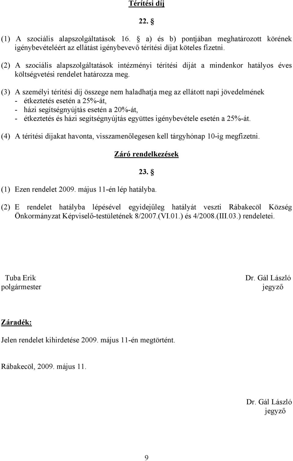 (3) A személyi térítési díj összege nem haladhatja meg az ellátott napi jövedelmének - étkeztetés esetén a 25%-át, - házi segítségnyújtás esetén a 20%-át, - étkeztetés és házi segítségnyújtás