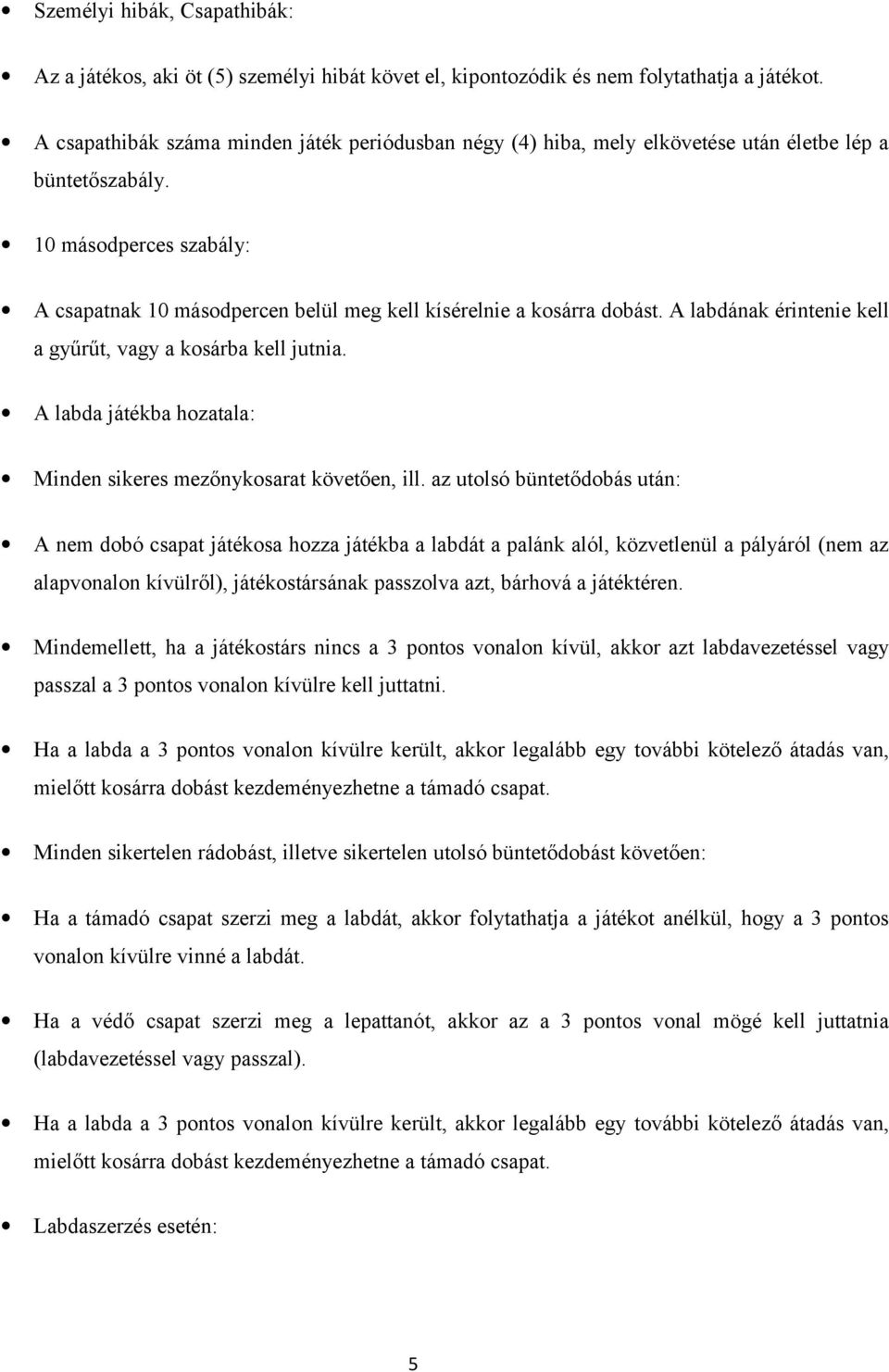 10 másodperces szabály: A csapatnak 10 másodpercen belül meg kell kísérelnie a kosárra dobást. A labdának érintenie kell a gyűrűt, vagy a kosárba kell jutnia.