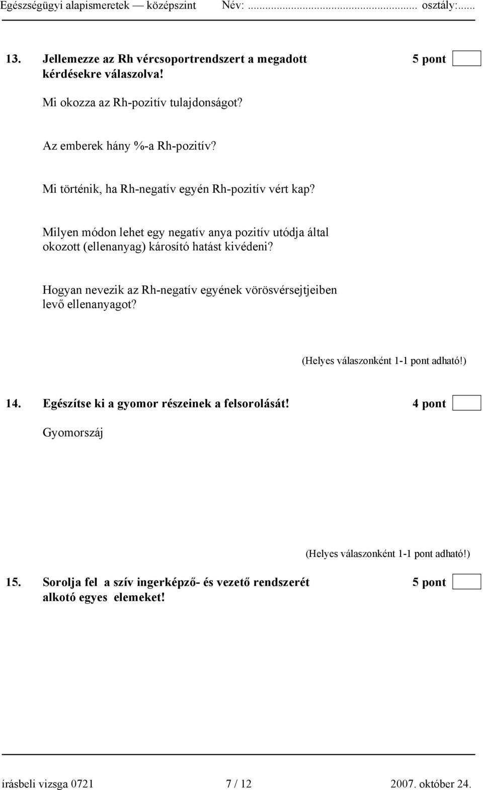 beadásával. Hogyan nevezik az Rh-negatív egyének vörösvérsejtjeiben levő ellenanyagot? Nincs benne ellenanyag. 14. Egészítse ki a gyomor részeinek a felsorolását!