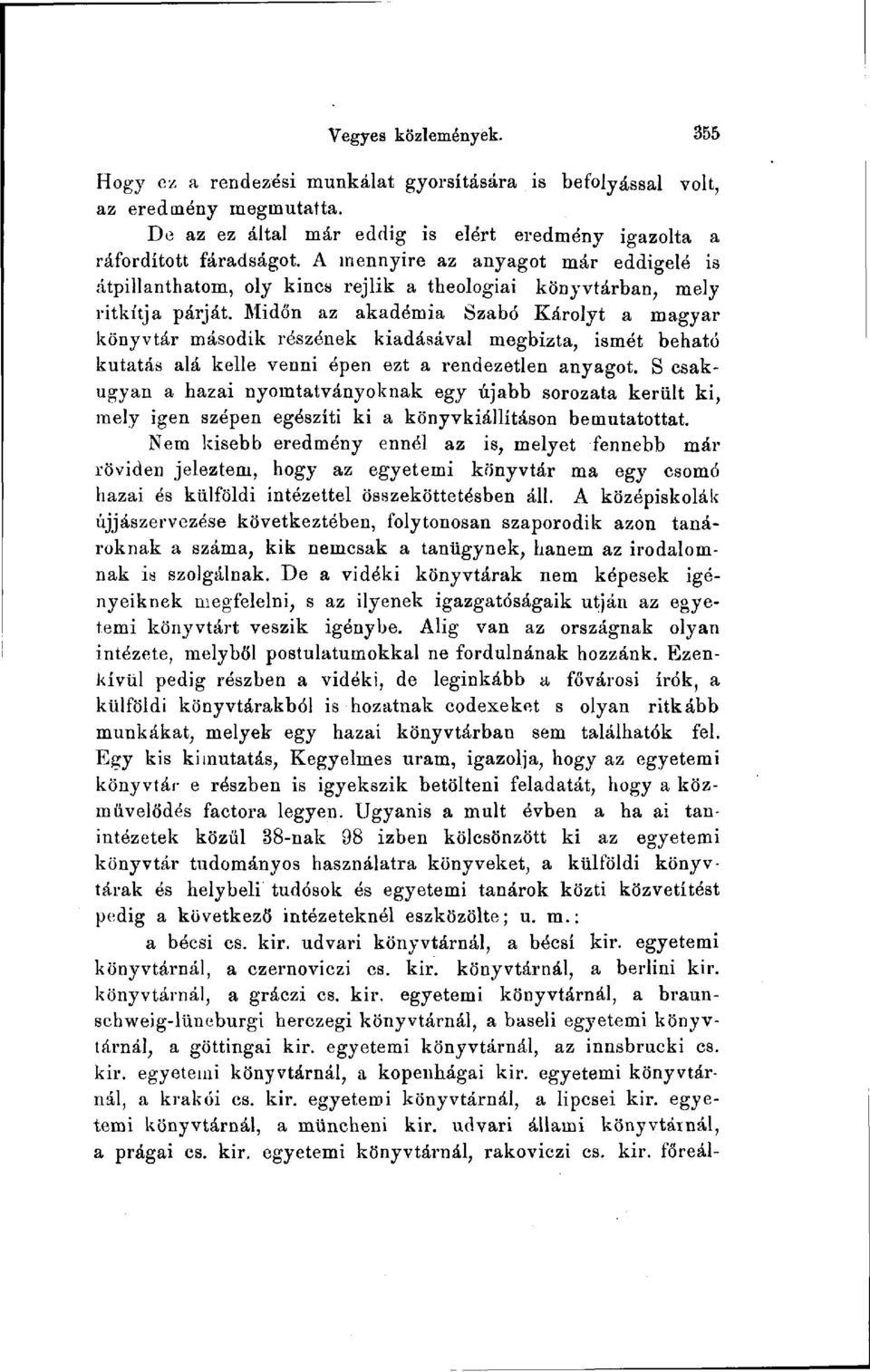Midőn az akadémia Szabó Károlyt a magyar könyvtár második részének kiadásával megbízta, ismét beható kutatás alá kelle venni épen ezt a rendezetlen anyagot.