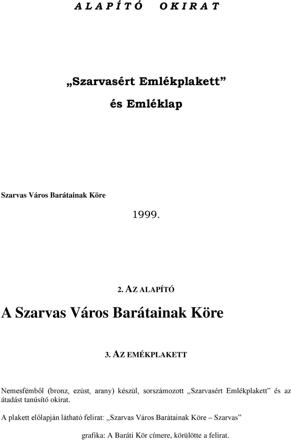 AZ EMÉKPLAKETT Nemesfémből (bronz, ezüst, arany) készül, sorszámozott Szarvasért Emlékplakett és az