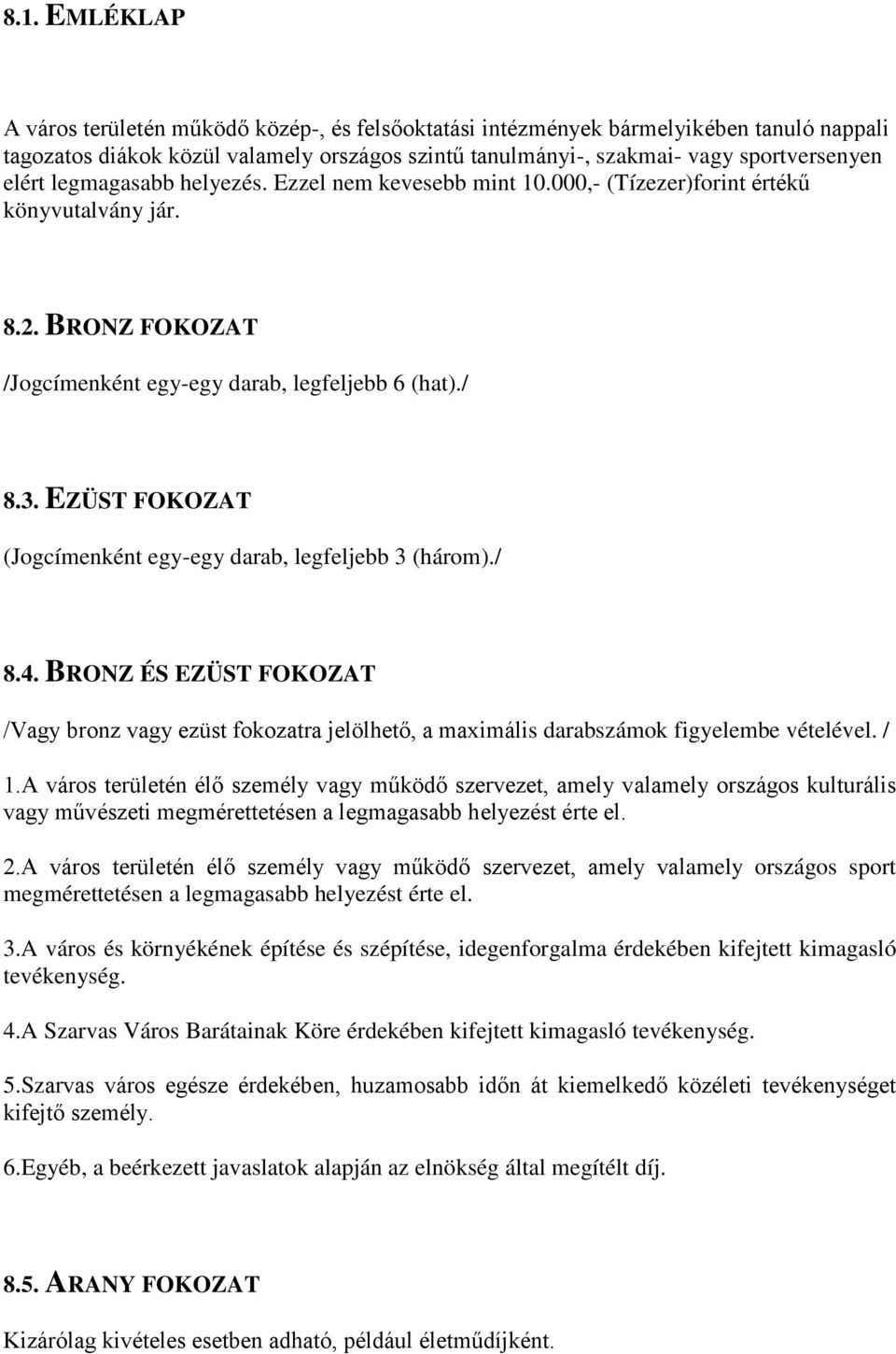 EZÜST FOKOZAT (Jogcímenként egy-egy darab, legfeljebb 3 (három)./ 8.4. BRONZ ÉS EZÜST FOKOZAT /Vagy bronz vagy ezüst fokozatra jelölhető, a maximális darabszámok figyelembe vételével. / 1.