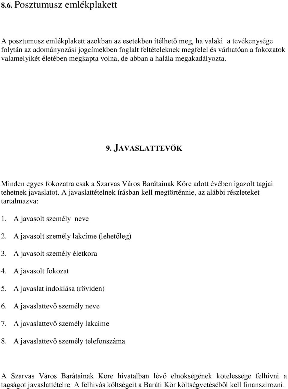 JAVASLATTEVŐK Minden egyes fokozatra csak a Szarvas Város Barátainak Köre adott évében igazolt tagjai tehetnek javaslatot.