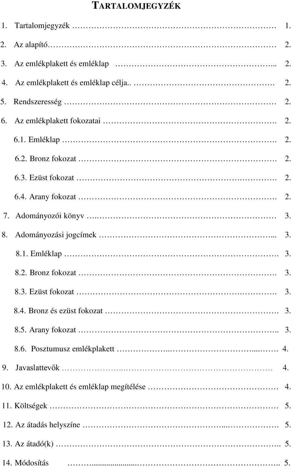 Adományozási jogcímek... 3. 8.1. Emléklap. 3. 8.2. Bronz fokozat. 3. 8.3. Ezüst fokozat.. 3. 8.4. Bronz és ezüst fokozat. 3. 8.5. Arany fokozat.. 3. 8.6.