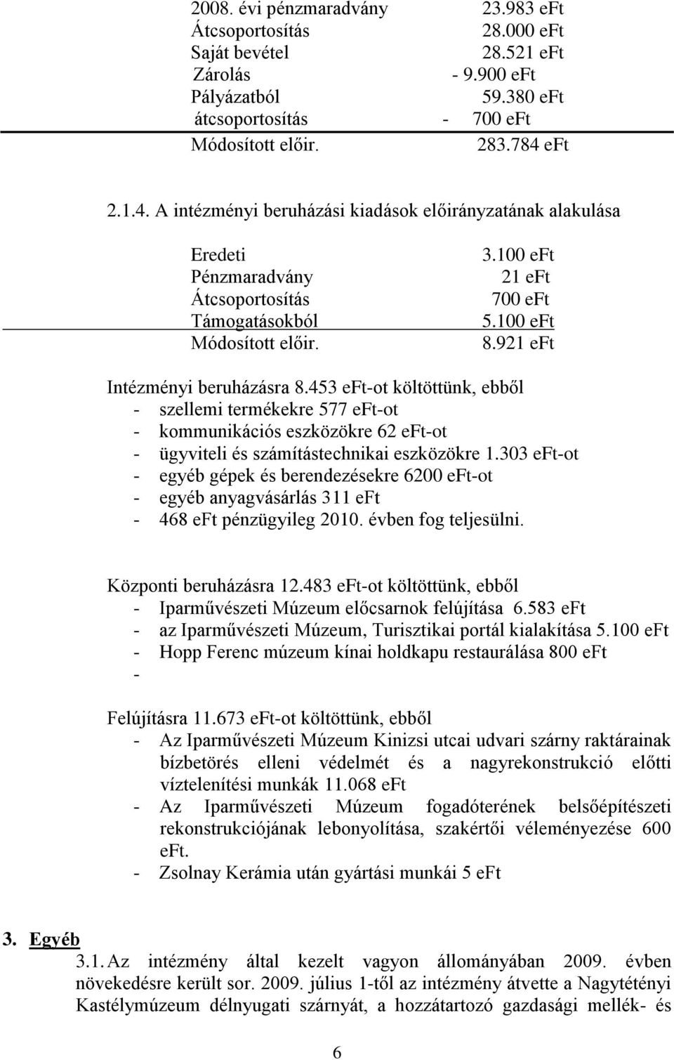 921 eft Intézményi beruházásra 8.453 eft-ot költöttünk, ebből - szellemi termékekre 577 eft-ot - kommunikációs eszközökre 62 eft-ot - ügyviteli és számítástechnikai eszközökre 1.