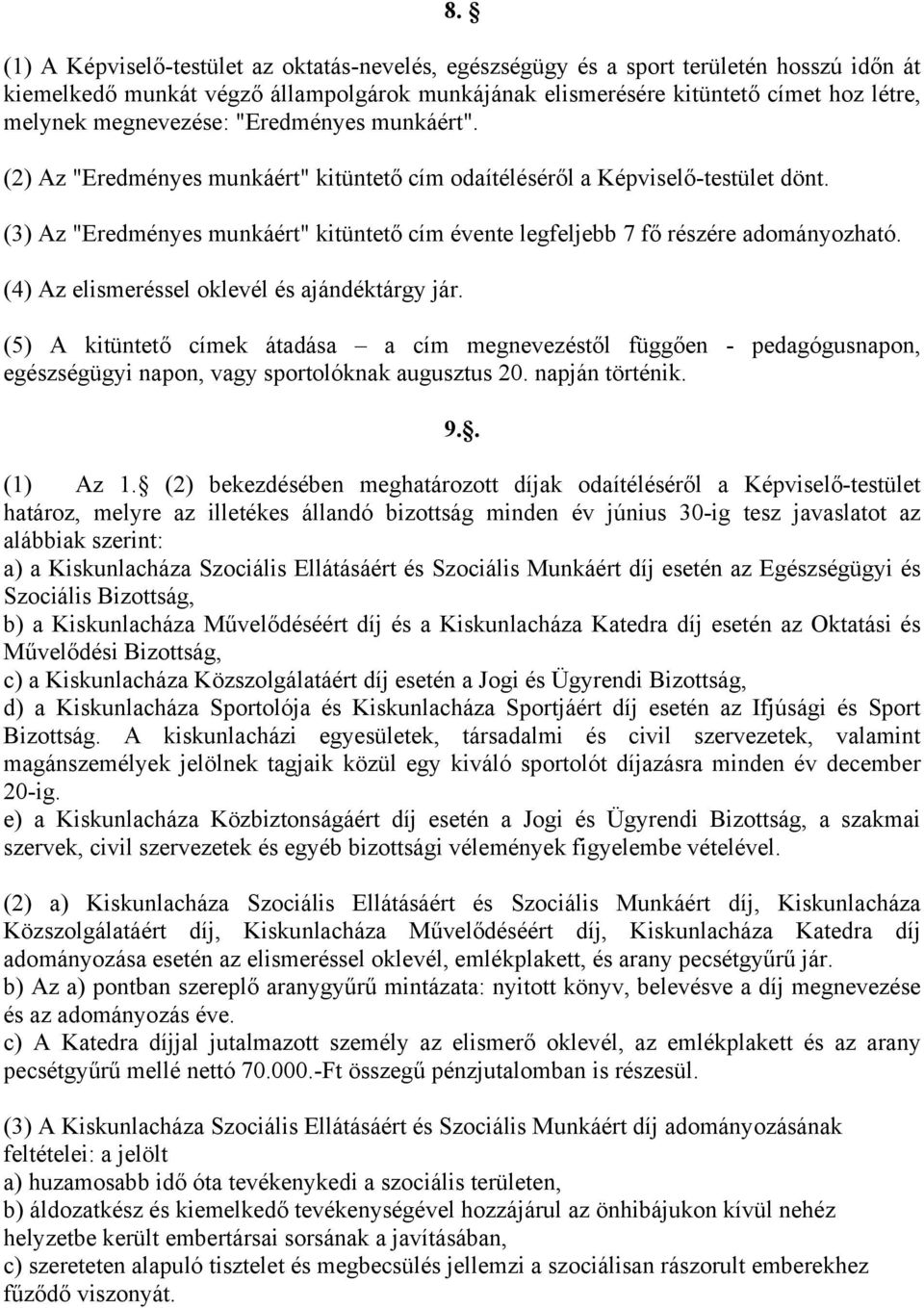 (3) Az "Eredményes munkáért" kitüntető cím évente legfeljebb 7 fő részére adományozható. (4) Az elismeréssel oklevél és ajándéktárgy jár.