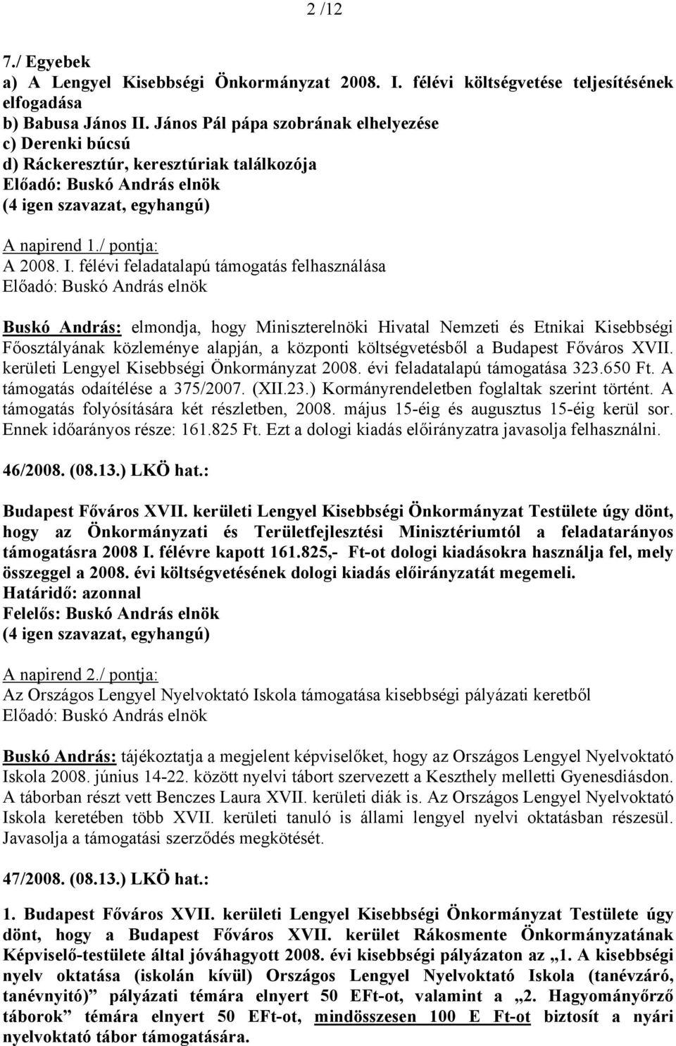 félévi feladatalapú támogatás felhasználása Buskó András: elmondja, hogy Miniszterelnöki Hivatal Nemzeti és Etnikai Kisebbségi Főosztályának közleménye alapján, a központi költségvetésből a Budapest