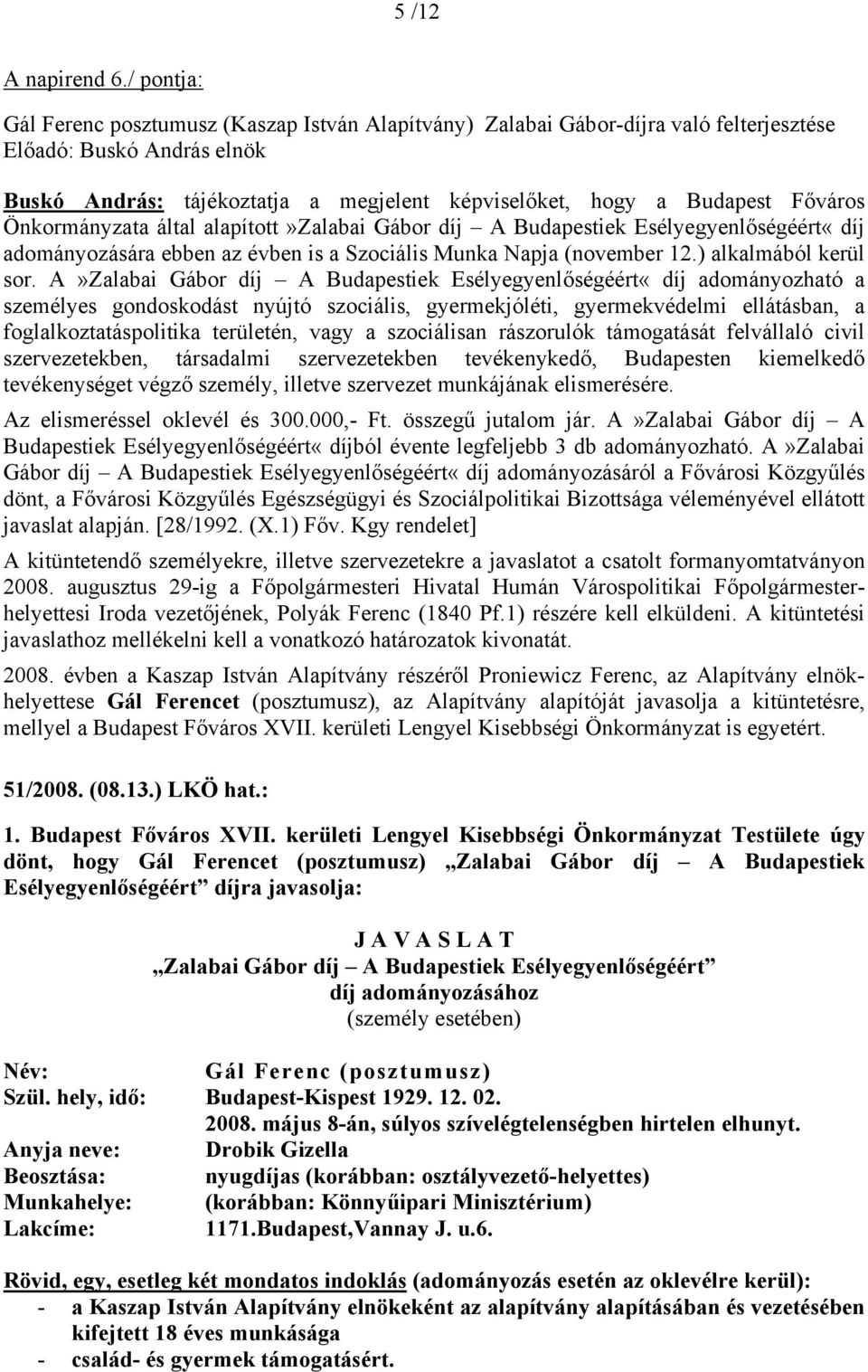 alapított»zalabai Gábor díj A Budapestiek Esélyegyenlőségéért«díj adományozására ebben az évben is a Szociális Munka Napja (november 12.) alkalmából kerül sor.