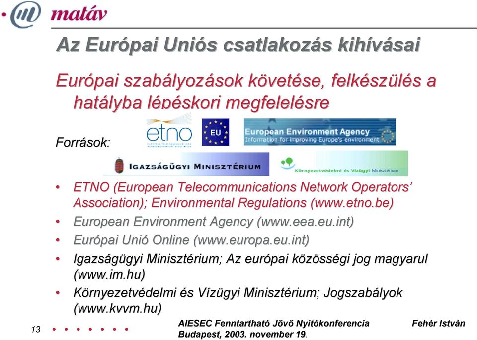 be) European Environment Agency (www.eea.eu.int( www.eea.eu.int) Európai Unió Online (www.europa.eu.int( www.europa.eu.int) Igazságügyi Minisztérium; Az európai közösségi jog magyarul (www.
