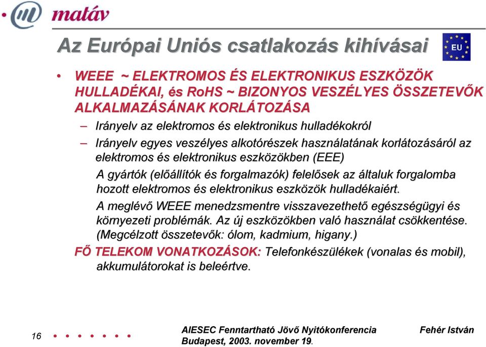 felelősek az általuk forgalomba hozott elektromos és elektronikus eszközök hulladékaiért. A meglévő WEEE menedzsmentre visszavezethető egészségügyi és környezeti problémák.