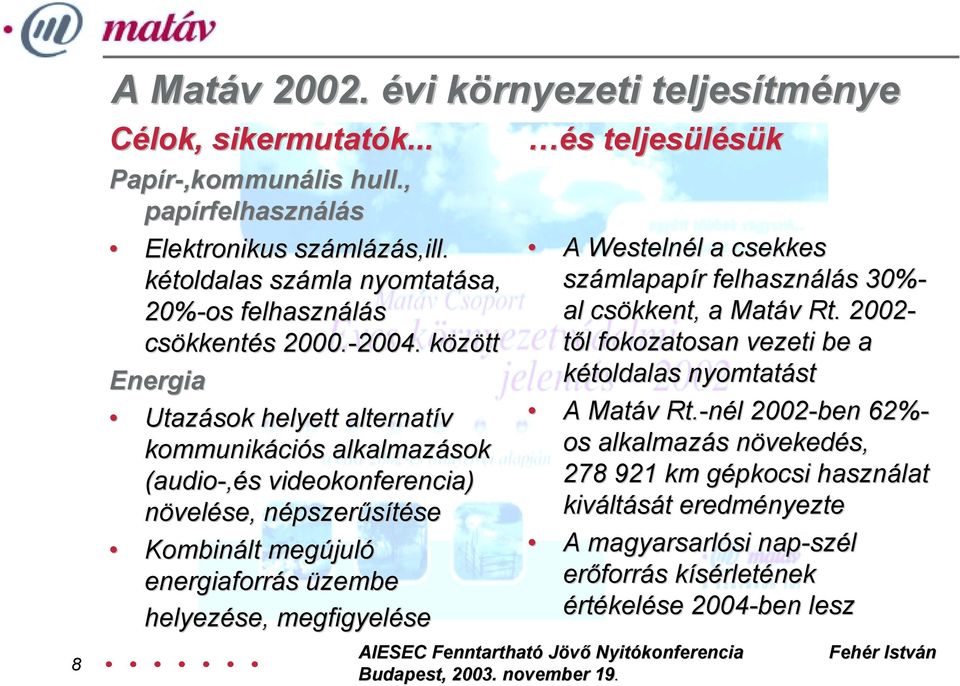 között Energia Utazások helyett alternatív kommunikációs alkalmazások (audio-,és videokonferencia) növelése, népszerűsítése Kombinált megújuló energiaforrás üzembe helyezése,