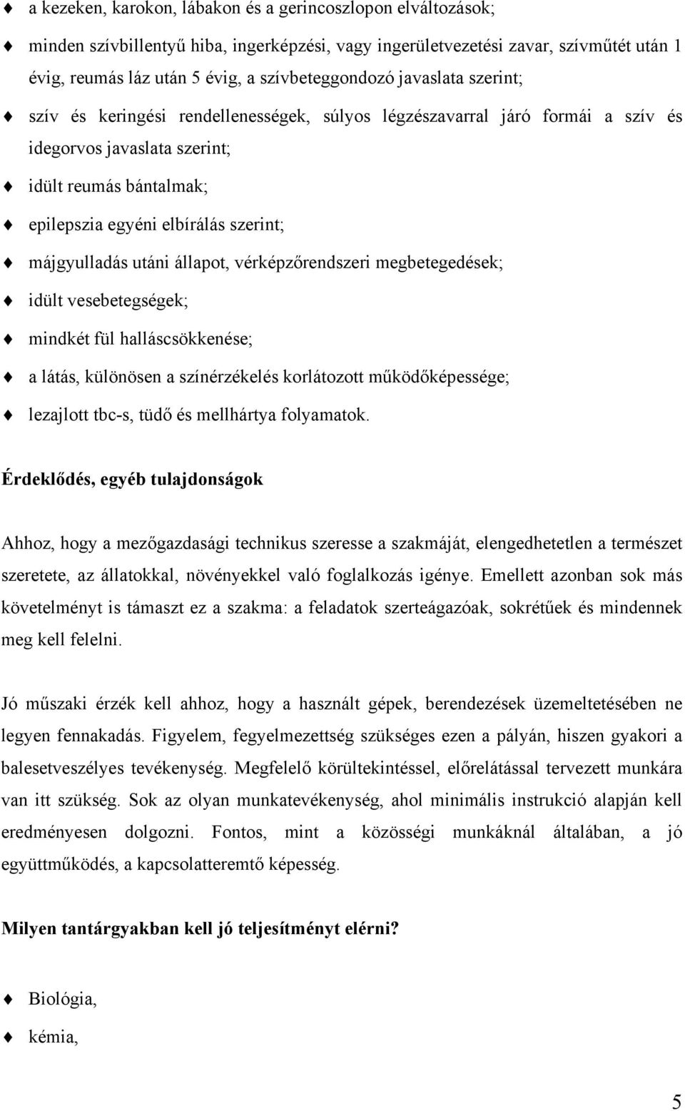 májgyulladás utáni állapot, vérképzőrendszeri megbetegedések; idült vesebetegségek; mindkét fül halláscsökkenése; a látás, különösen a színérzékelés korlátozott működőképessége; lezajlott tbc-s, tüdő