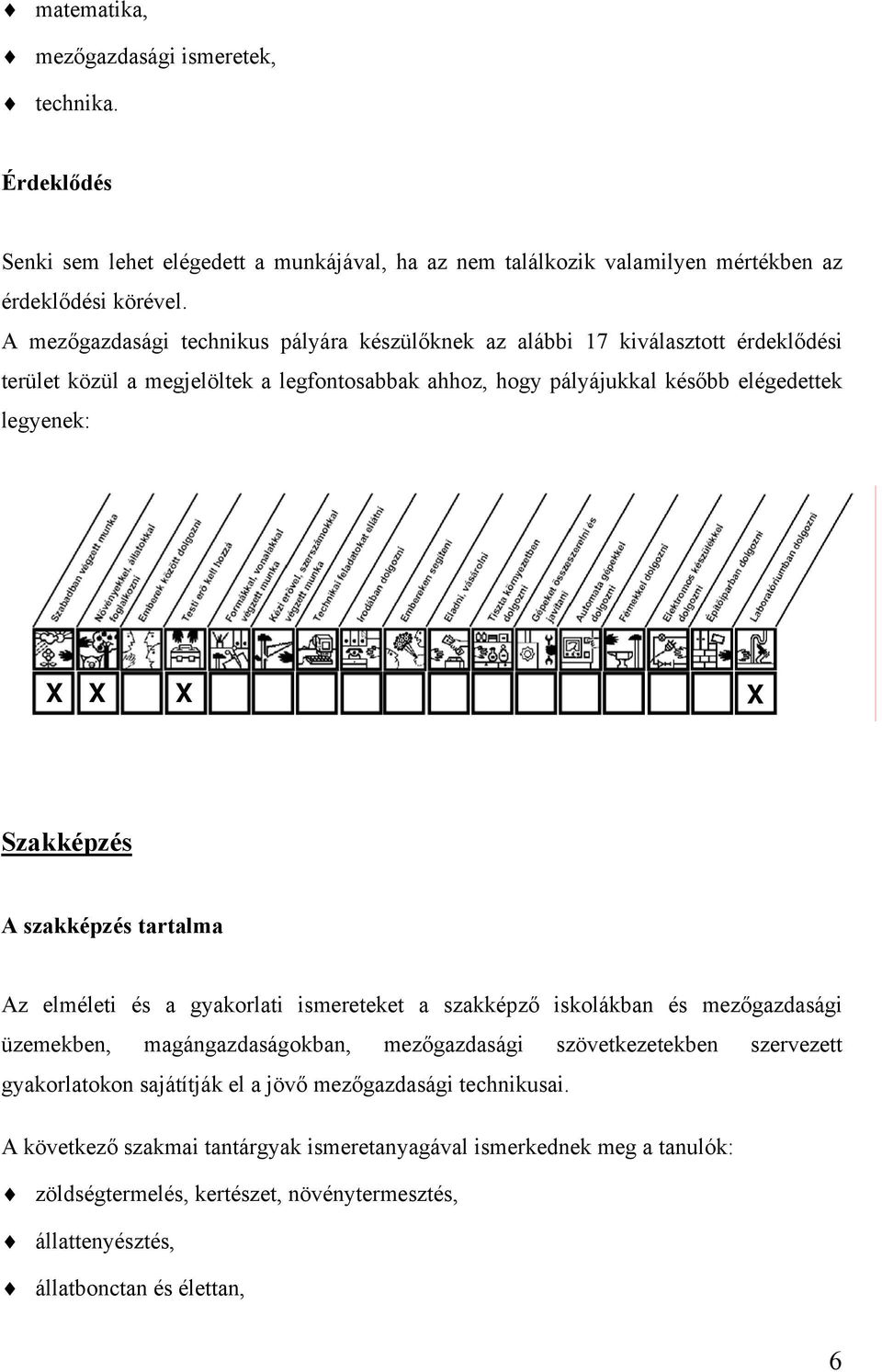 Szakképzés A szakképzés tartalma Az elméleti és a gyakorlati ismereteket a szakképző iskolákban és mezőgazdasági üzemekben, magángazdaságokban, mezőgazdasági szövetkezetekben szervezett