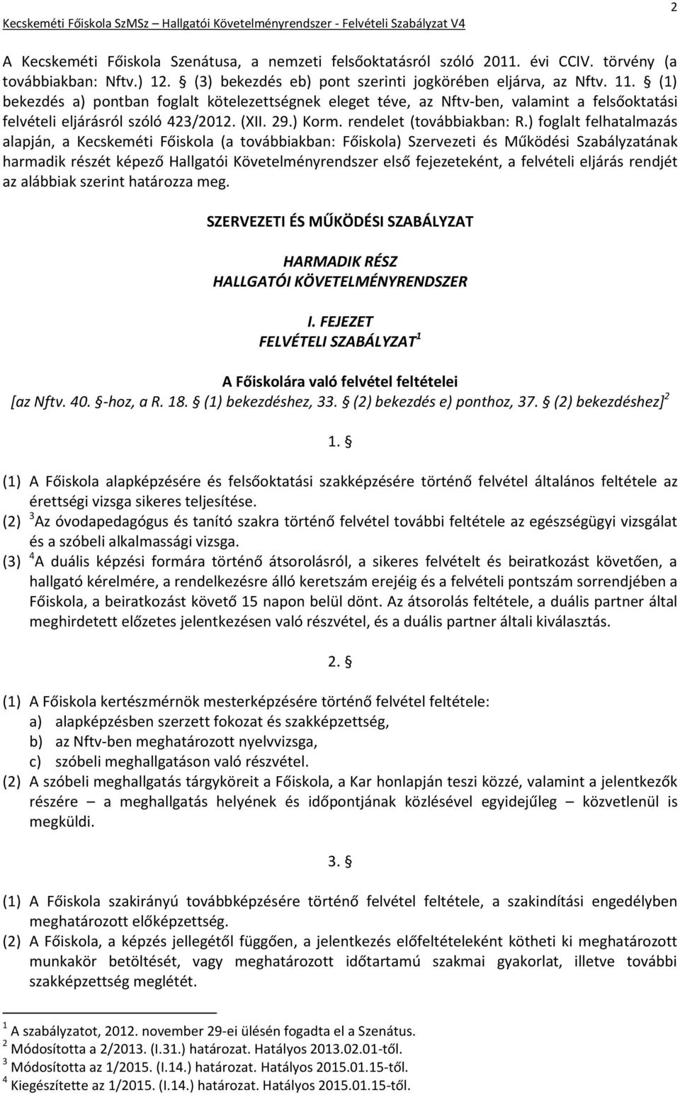 ) foglalt felhatalmazás alapján, a Kecskeméti Főiskola (a továbbiakban: Főiskola) Szervezeti és Működési Szabályzatának harmadik részét képező Hallgatói Követelményrendszer első fejezeteként, a