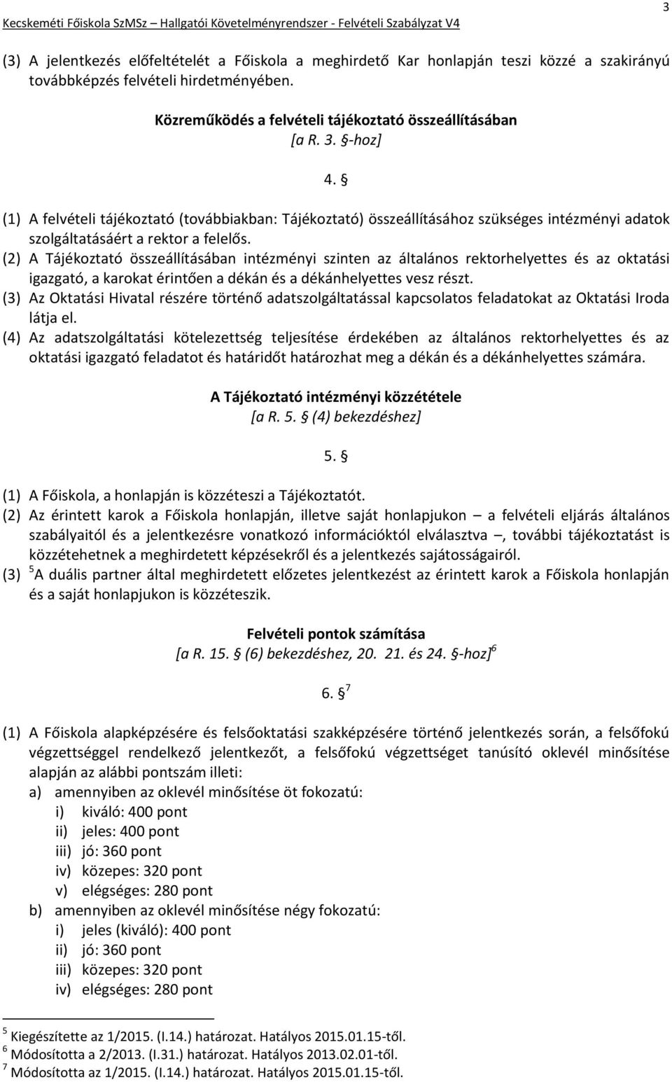 (2) A Tájékoztató összeállításában intézményi szinten az általános rektorhelyettes és az oktatási igazgató, a karokat érintően a dékán és a dékánhelyettes vesz részt.