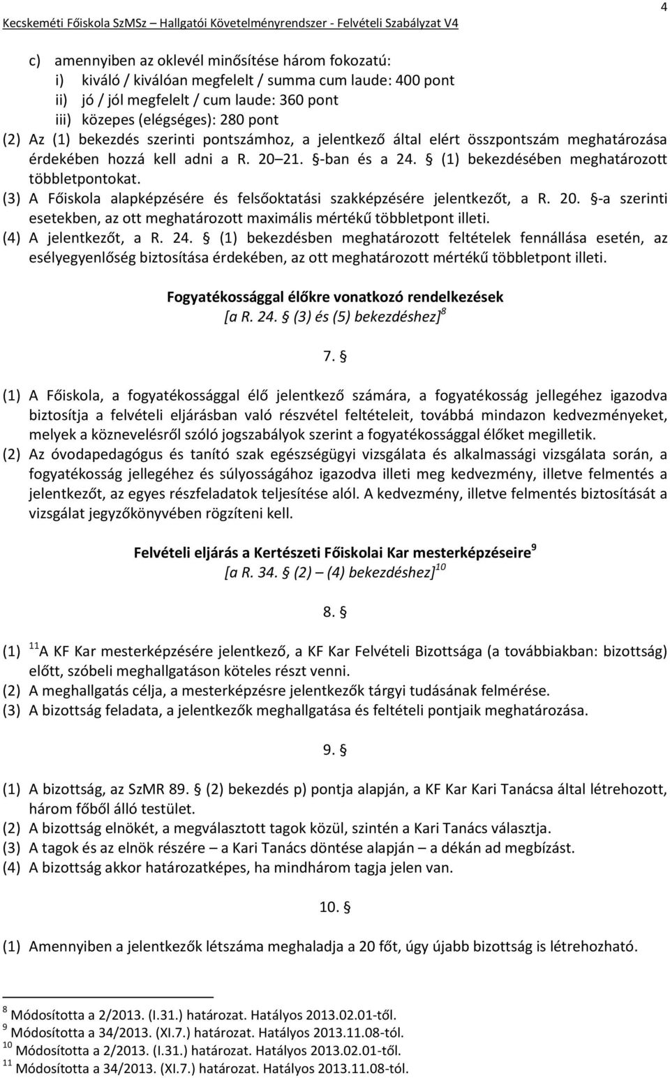 (3) A Főiskola alapképzésére és felsőoktatási szakképzésére jelentkezőt, a R. 20. -a szerinti esetekben, az ott meghatározott maximális mértékű többletpont illeti. (4) A jelentkezőt, a R. 24.