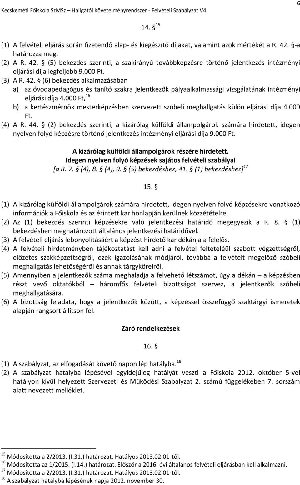 000 Ft, 16 b) a kertészmérnök mesterképzésben szervezett szóbeli meghallgatás külön eljárási díja 4.000 Ft. (4) A R. 44.