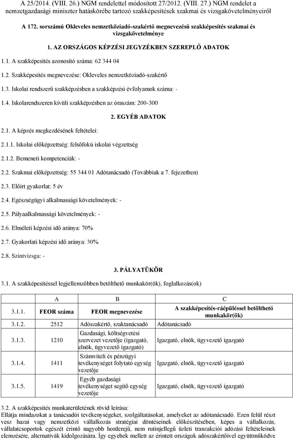 1. A képzés megkezdésének feltételei: 2.1.1. Iskolai előképzettség: felsőfokú iskolai végzettség 2.1.2. Bemeneti kompetenciák: - 2. EGYÉB ADATOK 2.2. Szakmai előképzettség: 55 344 01 Adótanácsadó (Továbbiak a 7.