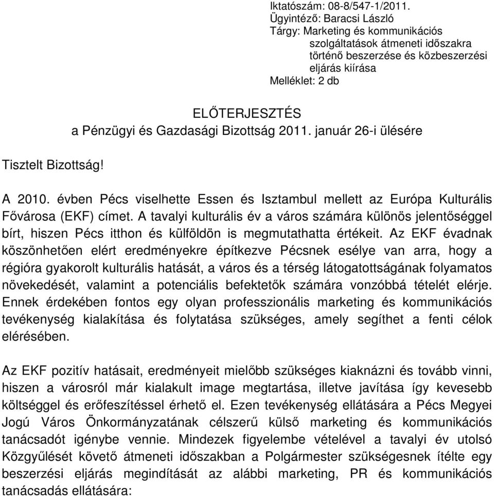 ELİTERJESZTÉS a Pénzügyi és Gazdasági Bizottság 2011. január 26-i ülésére A 2010. évben Pécs viselhette Essen és Isztambul mellett az Európa Kulturális Fıvárosa (EKF) címet.