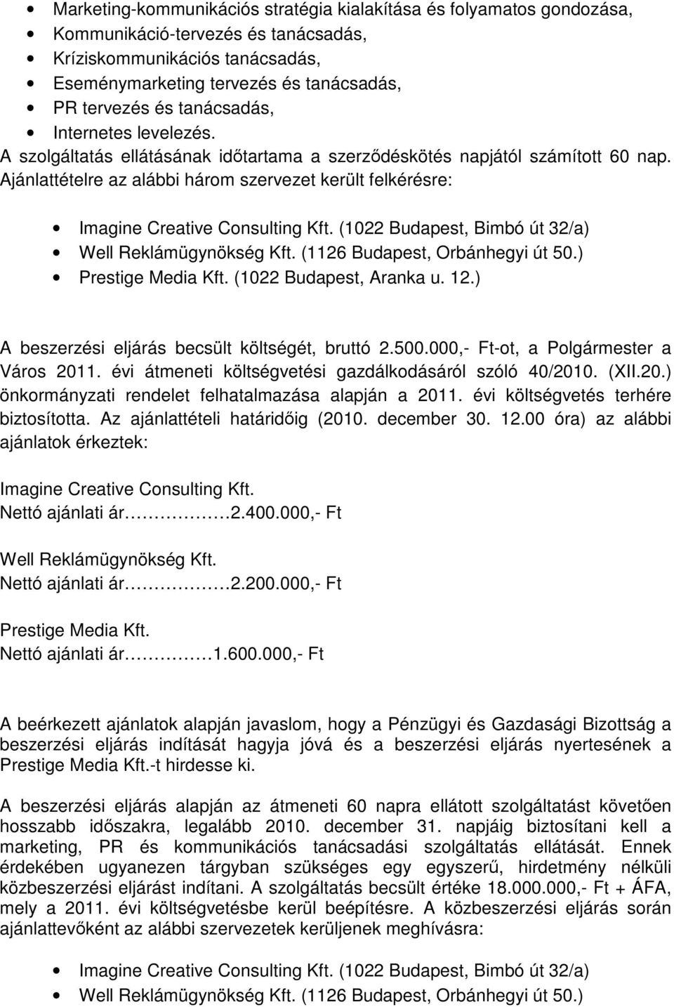 Ajánlattételre az alábbi három szervezet került felkérésre: Imagine Creative Consulting Kft. (1022 Budapest, Bimbó út 32/a) Well Reklámügynökség Kft. (1126 Budapest, Orbánhegyi út 50.