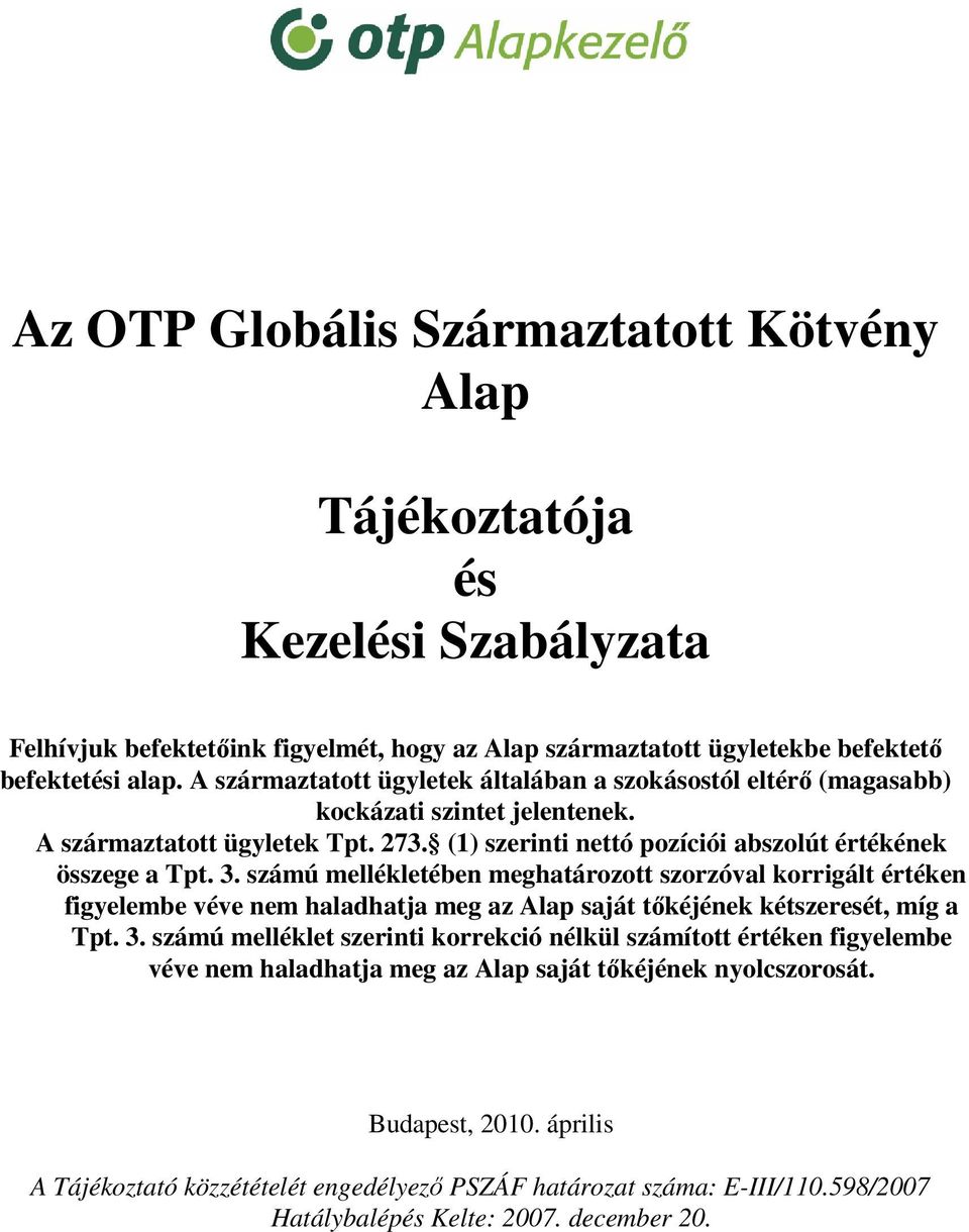 számú mellékletében meghatározott szorzóval korrigált értéken figyelembe véve nem haladhatja meg az Alap saját tőkéjének kétszeresét, míg a Tpt. 3.