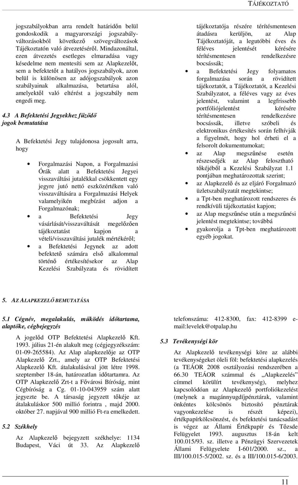szabályainak alkalmazása, betartása alól, amelyektől való eltérést a jogszabály nem engedi meg. 4.