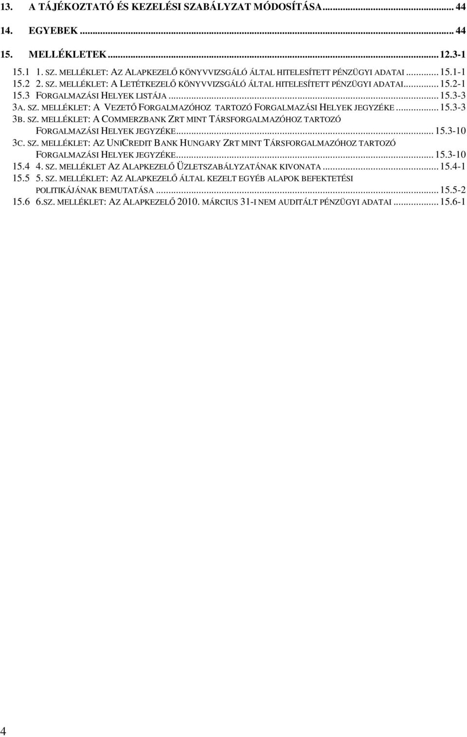 ..15.3-3 3B. SZ. MELLÉKLET: A COMMERZBANK ZRT MINT TÁRSFORGALMAZÓHOZ TARTOZÓ FORGALMAZÁSI HELYEK JEGYZÉKE...15.3-10 3C. SZ. MELLÉKLET: AZ UNICREDIT BANK HUNGARY ZRT MINT TÁRSFORGALMAZÓHOZ TARTOZÓ FORGALMAZÁSI HELYEK JEGYZÉKE.