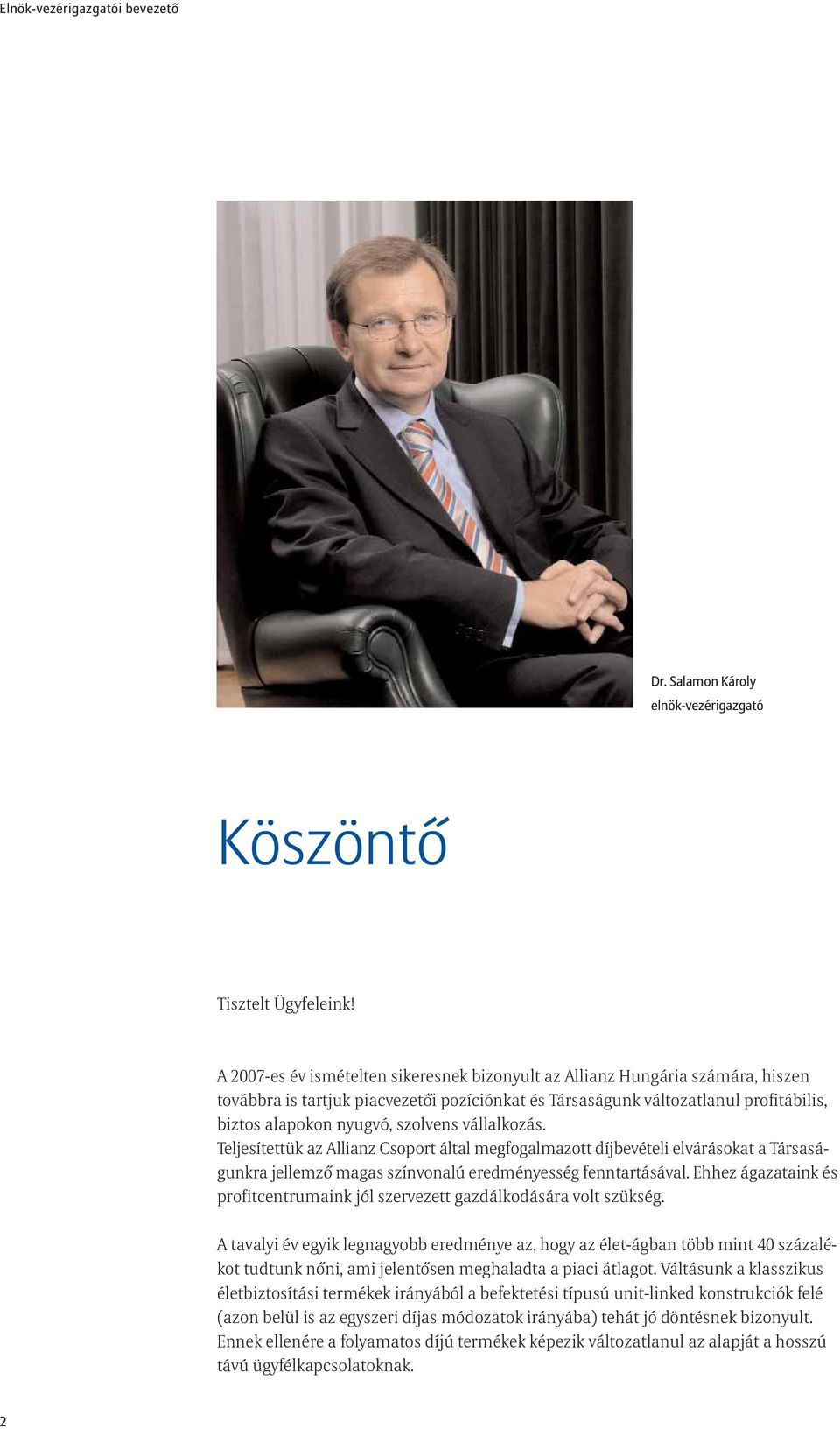 vállalkozás. Teljesítettük az Allianz Csoport által megfogalmazott díjbevételi elvárásokat a Társasunkra jellemzõ magas színvonalú eredményesség fenntartásával.