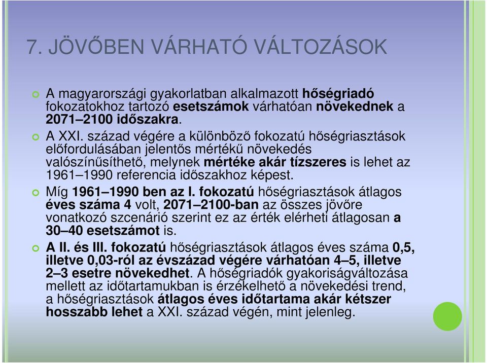 Míg 1961 1990 ben az I. fokozatú hıségriasztások átlagos éves száma 4 volt, 2071 2100-ban az összes jövıre vonatkozó szcenárió szerint ez az érték elérheti átlagosan a 30 40 esetszámot is. A II.