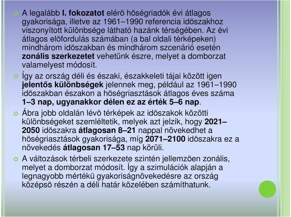 Így az ország déli és északi, északkeleti tájai között igen jelentıs különbségek jelennek meg, például az 1961 1990 idıszakban északon a hıségriasztások átlagos éves száma 1 3 nap, ugyanakkor délen