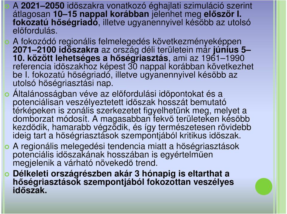 között lehetséges a hıségriasztás, ami az 1961 1990 referencia idıszakhoz képest 30 nappal korábban következhet be I. fokozatú hıségriadó, illetve ugyanennyivel késıbb az utolsó hıségriasztási nap.