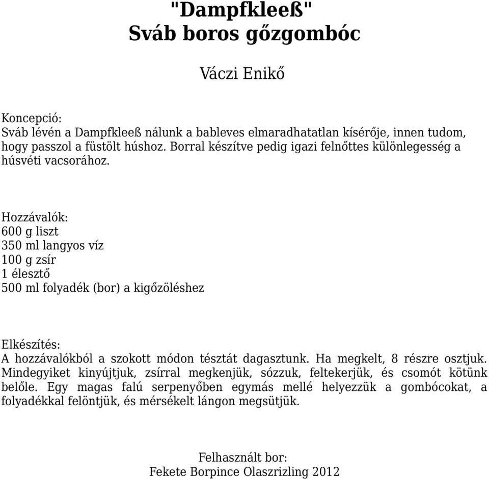 600 g liszt 350 ml langyos víz 100 g zsír 1 élesztő 500 ml folyadék (bor) a kigőzöléshez A hozzávalókból a szokott módon tésztát dagasztunk.