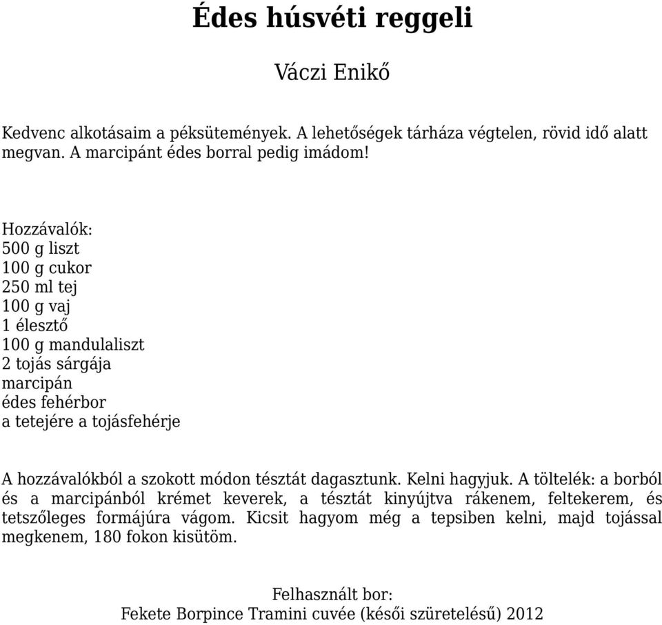 500 g liszt 100 g cukor 250 ml tej 100 g vaj 1 élesztő 100 g mandulaliszt 2 tojás sárgája marcipán édes fehérbor a tetejére a tojásfehérje A hozzávalókból a