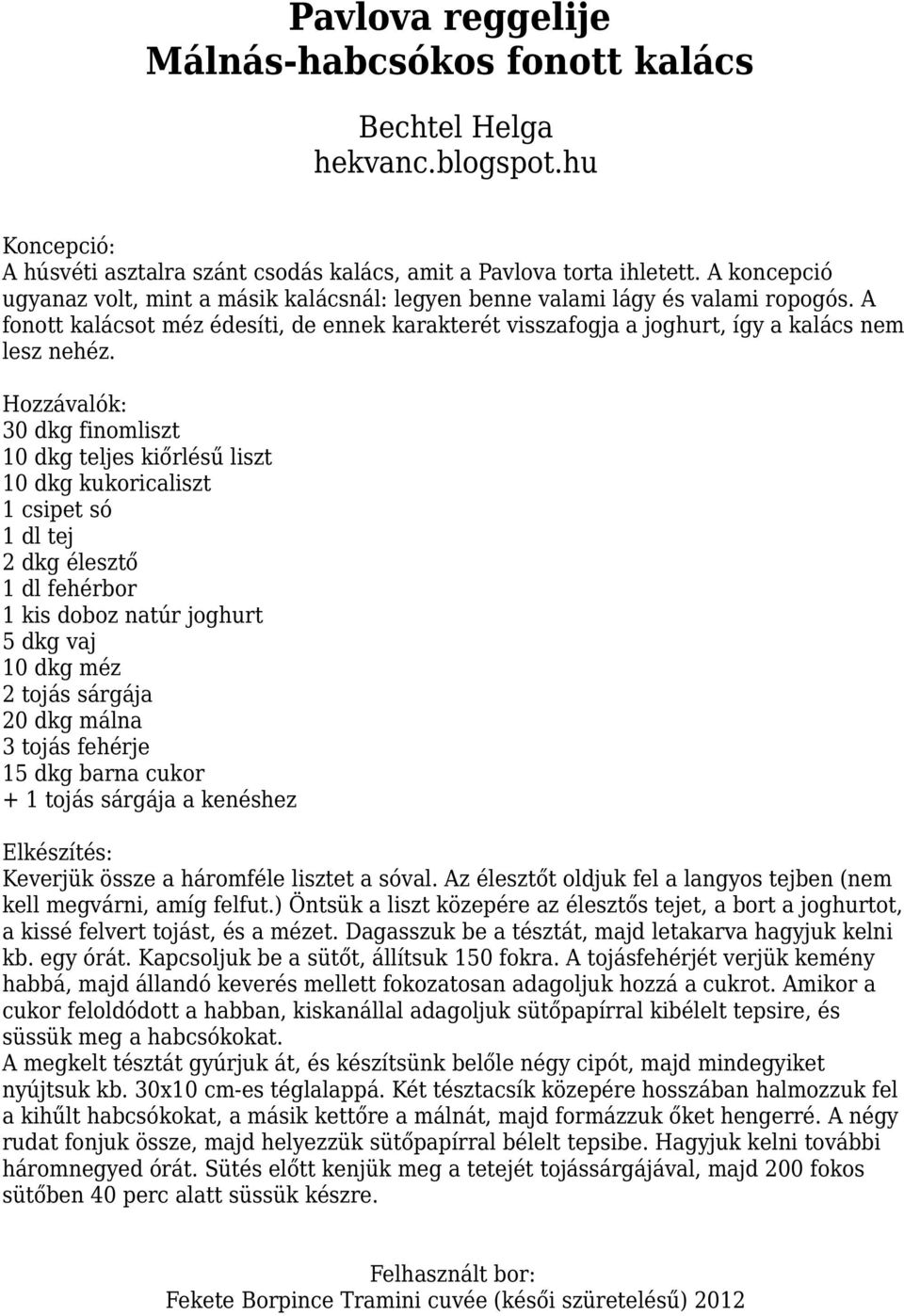 30 dkg finomliszt 10 dkg teljes kiőrlésű liszt 10 dkg kukoricaliszt 1 csipet só 1 dl tej 2 dkg élesztő 1 dl fehérbor 1 kis doboz natúr joghurt 5 dkg vaj 10 dkg méz 2 tojás sárgája 20 dkg málna 3