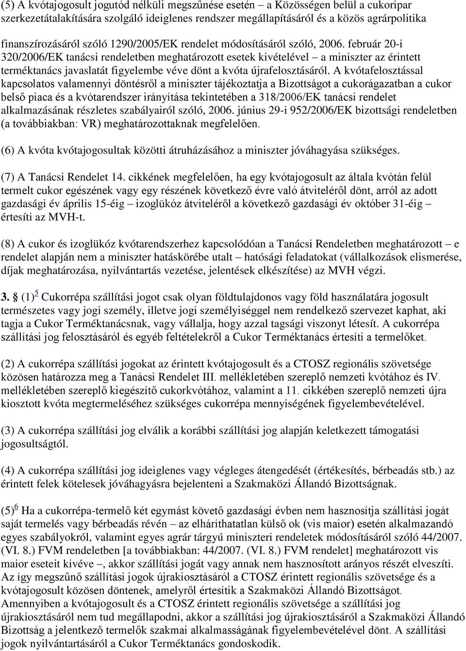február 20-i 320/2006/EK tanácsi rendeletben meghatározott esetek kivételével a miniszter az érintett terméktanács javaslatát figyelembe véve dönt a kvóta újrafelosztásáról.