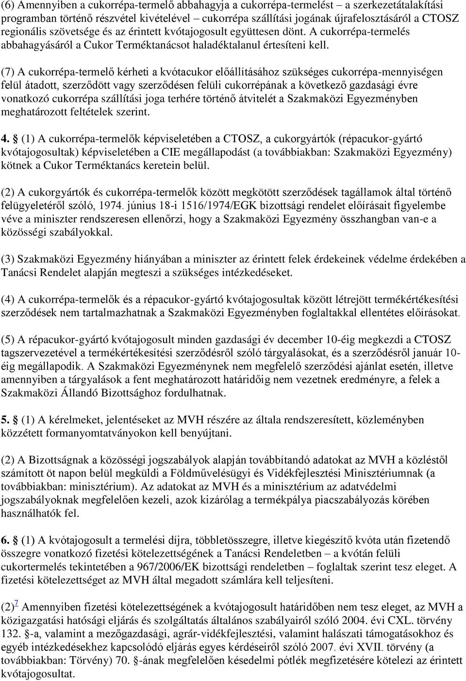 (7) A cukorrépa-termelő kérheti a kvótacukor előállításához szükséges cukorrépa-mennyiségen felül átadott, szerződött vagy szerződésen felüli cukorrépának a következő gazdasági évre vonatkozó