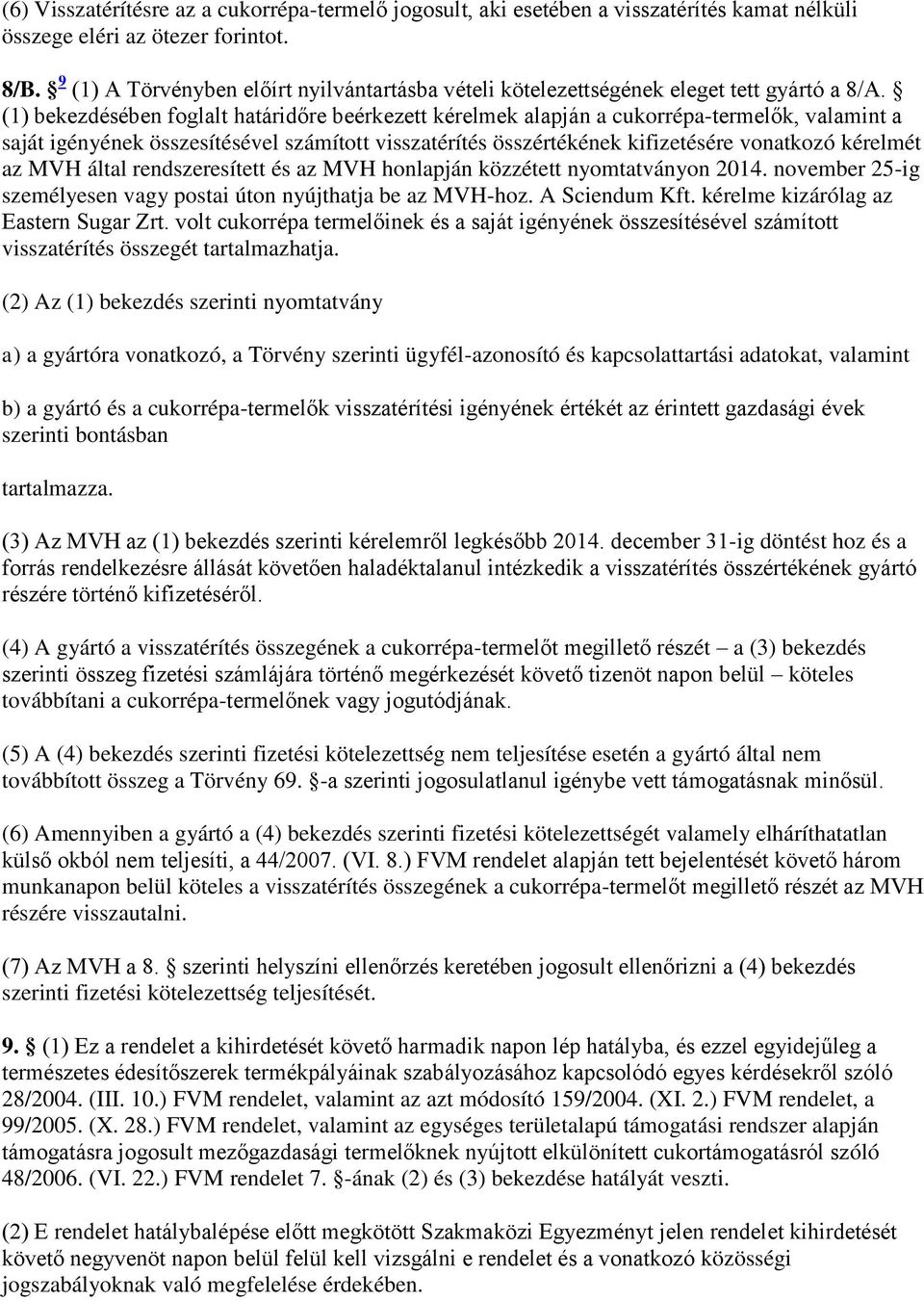 (1) bekezdésében foglalt határidőre beérkezett kérelmek alapján a cukorrépa-termelők, valamint a saját igényének összesítésével számított visszatérítés összértékének kifizetésére vonatkozó kérelmét